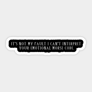 It's Not My Fault I can't Interpret Your Emotional Morse Code Sticker